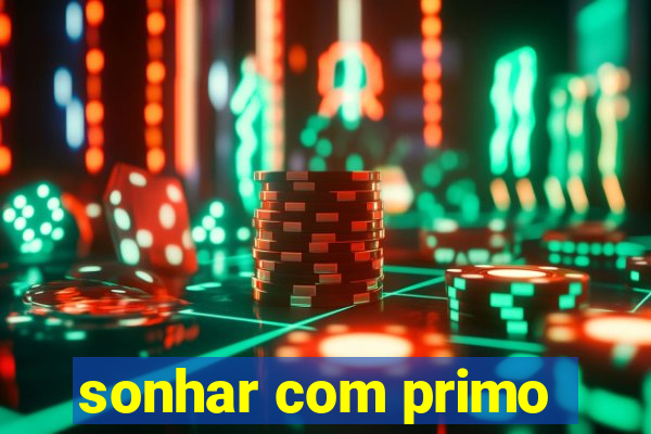 sonhar com primo